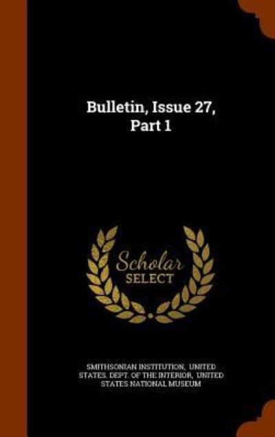 Cover for Smithsonian Institution · Bulletin, Issue 27, Part 1 (Hardcover Book) (2015)