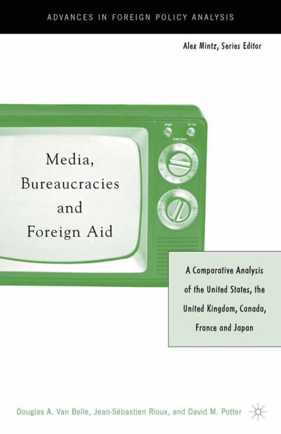 Cover for Douglas A. Van Belle · Media, Bureaucracies, and Foreign Aid: A Comparative Analysis of the United States, the United Kingdom, Canada, France and Japan - Advances in Foreign Policy Analysis (Paperback Book) [Softcover reprint of the original 5th ed. 2004 edition] (2004)