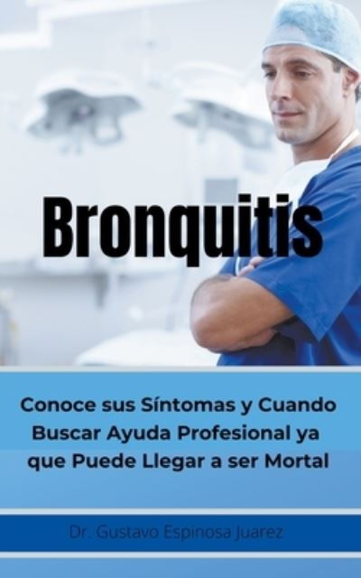 Cover for Gustavo Espinosa Juarez · Bronquitis Conoce sus síntomas y cuando buscar ayuda profesional ya que puede llegar a ser Mortal (Paperback Book) (2020)