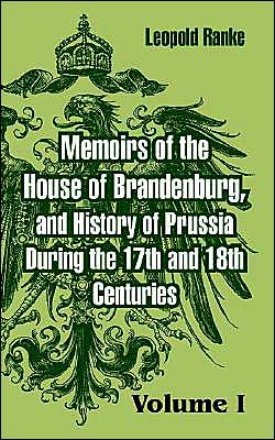 Memoirs of the House of Brandenburg, and History of Prussia During the 17th and 18th Centuries: (Volume One) - Leopold Von Ranke - Books - University Press of the Pacific - 9781410216137 - September 10, 2004