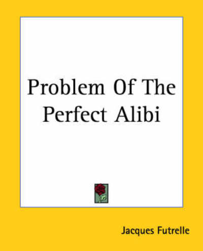 Cover for Jacques Futrelle · Problem of the Perfect Alibi (Paperback Book) (2004)