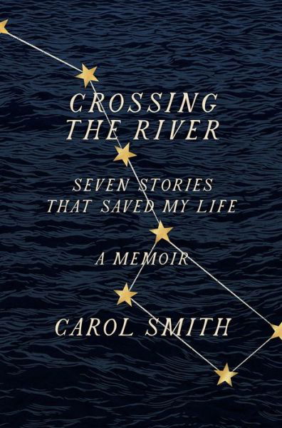 Cover for Carol Smith · Crossing the River: Seven Stories That Saved My Life, A Memoir (Gebundenes Buch) (2021)