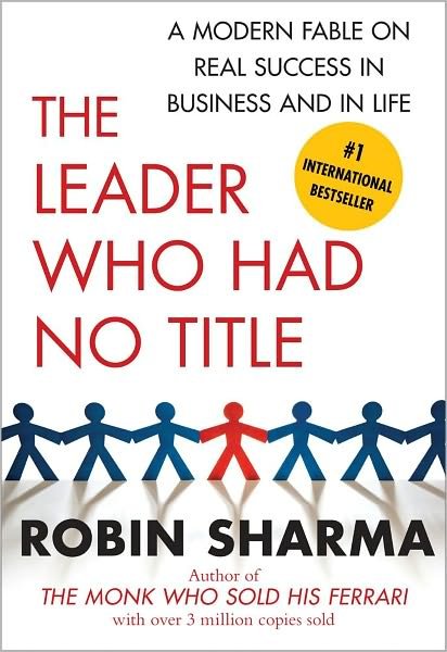 The Leader Who Had No Title: A Modern Fable on Real Success in Business and in Life - Robin Sharma - Kirjat - Free Press - 9781439109137 - tiistai 28. joulukuuta 2010