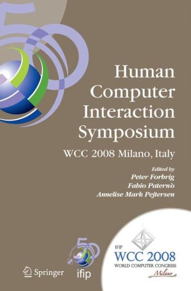 Cover for Fabio Paterno · Human-Computer Interaction Symposium: IFIP 20th World Computer Congress, Proceedings of the 1st TC 13 Human-Computer Interaction Symposium (HCIS 2008), September 7-10, 2008, Milano, Italy - IFIP Advances in Information and Communication Technology (Paperback Book) [Softcover reprint of hardcover 1st ed. 2008 edition] (2010)