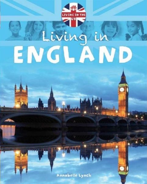 Living in the UK: England - Living in the UK - Annabelle Lynch - Books - Hachette Children's Group - 9781445148137 - January 24, 2017