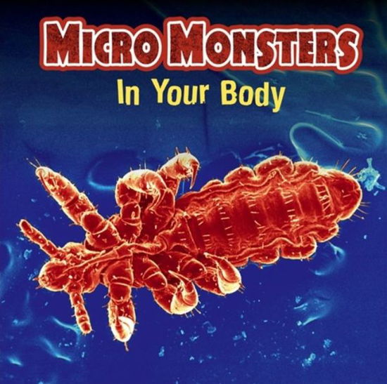 Micro Monsters: In Your Body - Micro Monsters - Clare Hibbert - Boeken - Hachette Children's Group - 9781445151137 - 13 oktober 2016