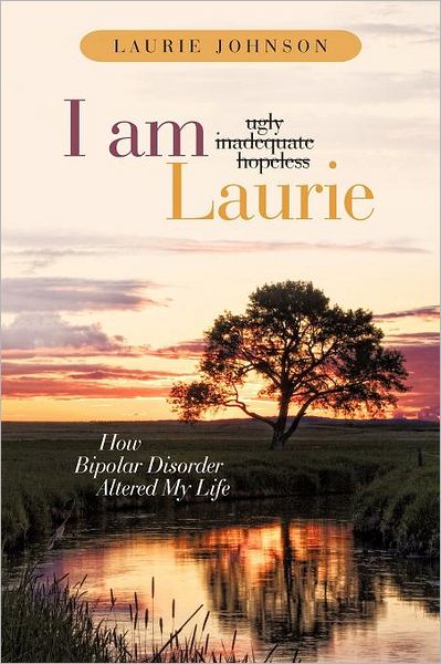 Cover for Laurie Johnson · I Am Laurie: How Bipolar Disorder Altered My Life (Paperback Book) (2011)