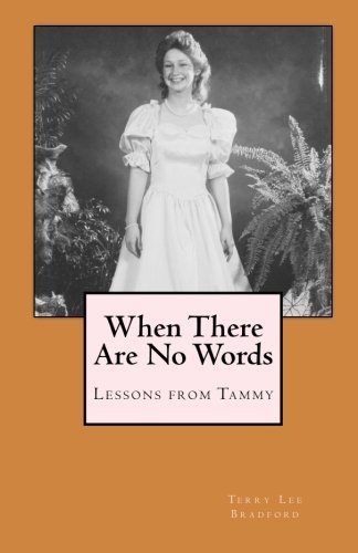 When There Are No Words: Lessons from Tammy - Terry Lee Bradford - Bücher - CreateSpace Independent Publishing Platf - 9781451570137 - 1. April 2010