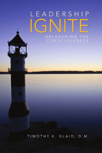 Cover for Timothy K. D.m · Leadership Ignite: Unleashing the Consciousness (Paperback Book) (2010)