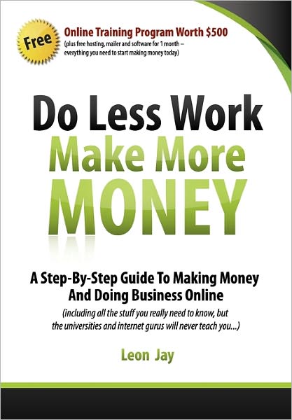 Cover for Leon Jay · Do Less Work, Make More Money: a Step by Step Guide to Doing Business and Making Money Online (Paperback Book) (2011)