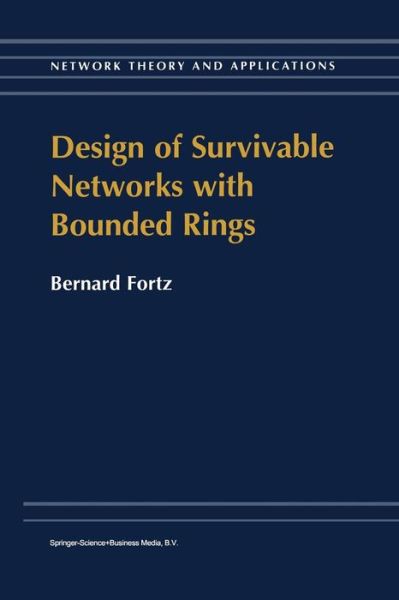 Design of Survivable Networks with Bounded Rings - Network Theory and Applications - B. Fortz - Books - Springer-Verlag New York Inc. - 9781461371137 - November 15, 2013