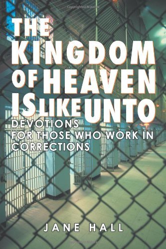 The Kingdom of Heaven is Like Unto: Devotions for Those Who Work in Corrections - Jane Hall - Books - InspiringVoices - 9781462402137 - July 24, 2012