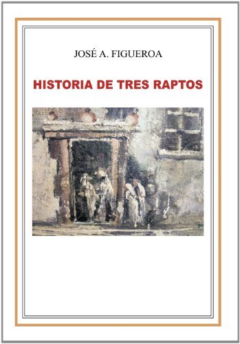 Cover for Jos A. Figueroa · Historia De Tres Raptos (Innbunden bok) [Spanish edition] (2011)