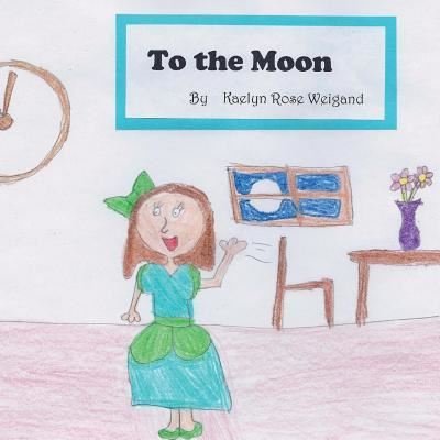 Cover for Kaelyn Rose Weigand · To the Moon (Paperback Book) (2012)