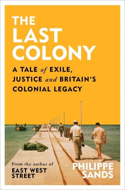 The Last Colony: A Tale of Exile, Justice and Britain's Colonial Legacy - Philippe Sands - Bøger - Orion - 9781474618137 - 25. august 2022