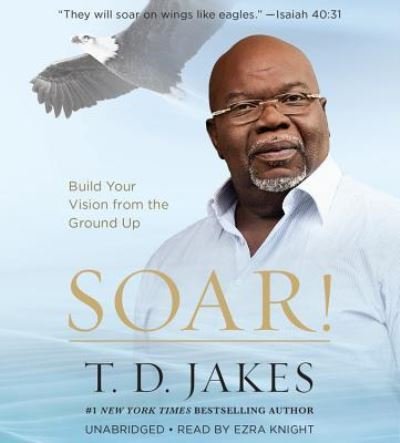 Cover for T. D. Jakes · Soar! Build Your Vision from the Ground Up (MISC) (2017)
