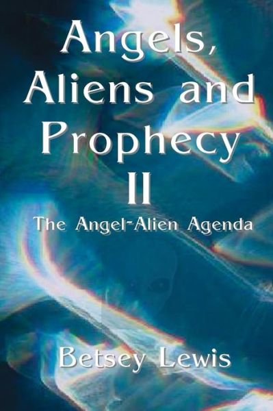 Cover for Betsey Lewis · Angels, Aliens and Prophecy Ii: the Angel-alien Agenda (Paperback Bog) (2013)