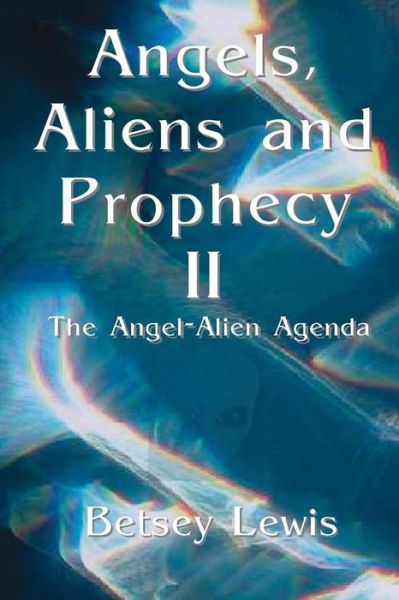 Cover for Betsey Lewis · Angels, Aliens and Prophecy Ii: the Angel-alien Agenda (Taschenbuch) (2013)