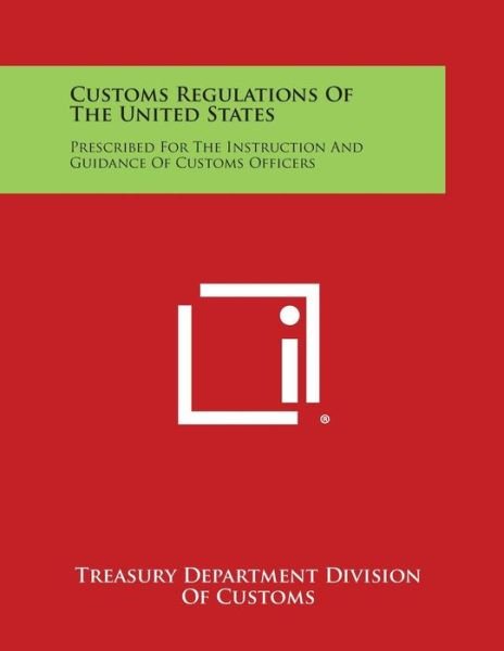 Cover for Treasury Department Division of Customs · Customs Regulations of the United States: Prescribed for the Instruction and Guidance of Customs Officers (Paperback Bog) (2013)