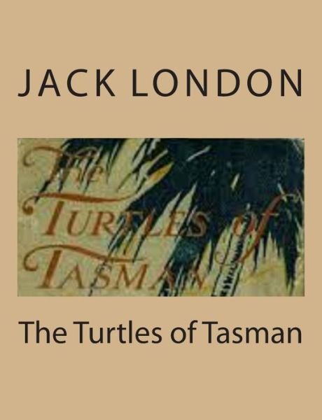 The Turtles of Tasman - Jack London - Böcker - Createspace - 9781494492137 - 22 december 2013