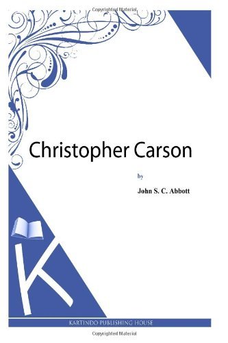 Christopher Carson - John S. C. Abbott - Bøger - CreateSpace Independent Publishing Platf - 9781494702137 - 16. december 2013