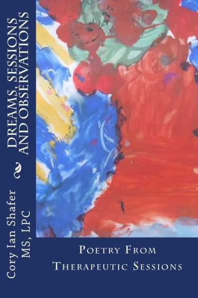 Cover for Cory Ian Shafer · Dreams, Sessions and Observations: Poetry from Therapeutic Sessions (Paperback Book) (2013)