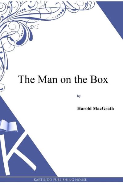 The Man on the Box - Harold Macgrath - Books - Createspace - 9781494913137 - January 6, 2014