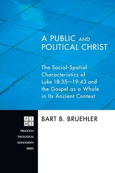 Cover for Bart B Bruehler · A Public and Political Christ: The Social-Spatial Characteristics of Luke 18:35-19:43 and the Gospel as a Whole in Its Ancient Context - Princeton Theological Monograph (Hardcover Book) (2011)