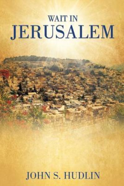 Wait in Jerusalem - John S Hudlin - Książki - Xulon Press - 9781498449137 - 30 września 2015