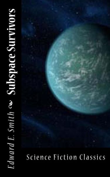 Subspace Survivors - Edward E Smith - Books - CreateSpace Independent Publishing Platf - 9781499509137 - May 10, 2014