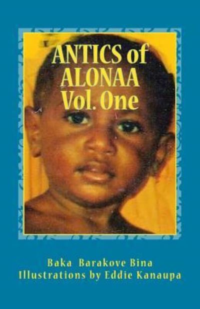 Cover for Mr Baka Barakove Bina · Antics of Alonaa Volume One : Six antics of Alonaa; Lapun Alonaa and his Lost Luno Pai;  The Milo Feast;  The Great Tomato Hunt;  TinPis Potty ... 'Ghulo Sipaki'.. (Paperback Book) (2017)