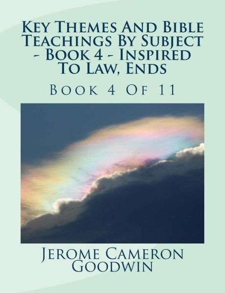 Key Themes and Bible Teachings by Subject - Book 4 - Inspired to Law, Ends: Book 4 of 11 - Mr Jerome Cameron Goodwin - Books - Createspace - 9781500591137 - August 2, 2007