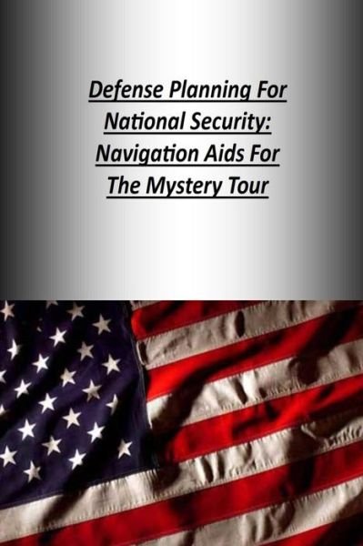 Cover for Strategic Studies Institute · Defense Planning for National Security: Navigation Aids for the Mystery Tour (Paperback Book) (2014)