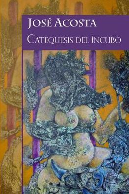 Cover for Jose Acosta · Catequesis Del Incubo: Accesit Premio Internacional De Poesia Casa De Teatro 2000 (Taschenbuch) (2015)