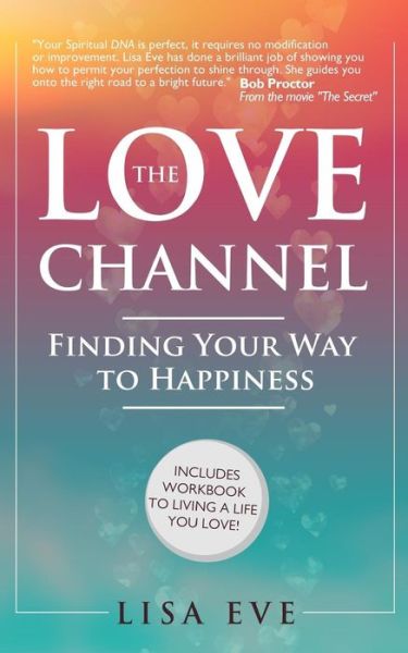 The Love Channel: Finding Your Way to Happiness - Lisa Eve - Books - Createspace - 9781507534137 - April 1, 2015