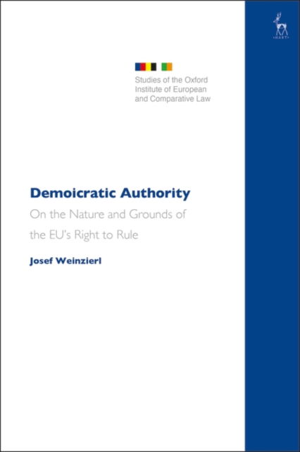 Demoicratic Authority: On the Nature and Grounds of the EU’s Right to Rule - Studies of the Oxford Institute of European and Comparative Law - Weinzierl, Josef (Bavarian Judiciary, Germany) - Bøger - Bloomsbury Publishing PLC - 9781509965137 - 10. juli 2025