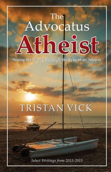Cover for Tristan Vick · The Advocatus Atheist: Seeing the World Through the Eyes of an Atheist (Paperback Book) (2015)
