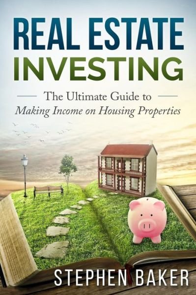 Cover for Stephen Baker · Real Estate Investing: the Ultimate Guide to Making Income on Housing Properties (Paperback Book) (2015)