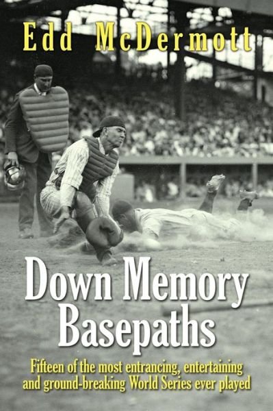 Cover for Edd Mcdermott · Down Memory Basepaths: Fifteen of the Most Entrancing, Entertaining and Ground-breaking World Series Ever Played (Pocketbok) (2015)