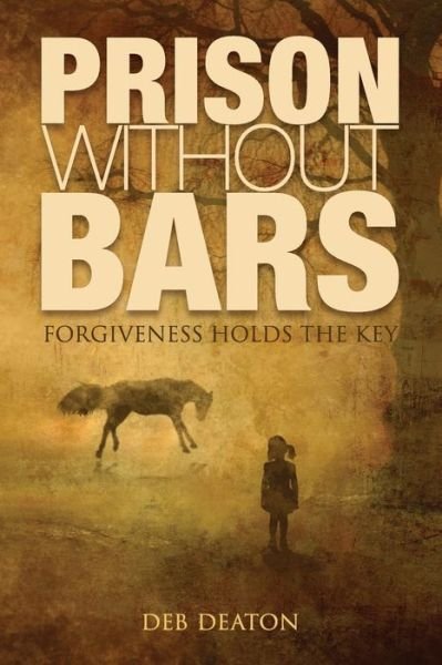 Cover for Deb Deaton · Prison Without Bars: Forgiveness Holds the Key (Paperback Book) (2015)