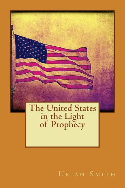 Cover for Uriah Smith · The United States in the Light of Prophecy (Paperback Book) (2015)