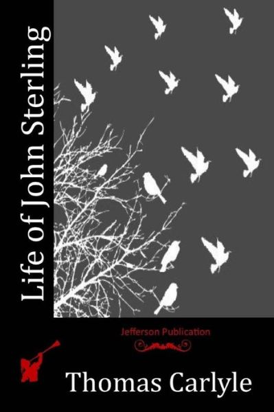 Life of John Sterling - Thomas Carlyle - Libros - CreateSpace Independent Publishing Platf - 9781518705137 - 31 de octubre de 2015