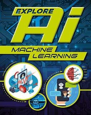 Explore AI: Machine Learning - Explore AI - Sonya Newland - Books - Hachette Children's Group - 9781526315137 - January 13, 2022