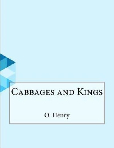 Cabbages and Kings - O Henry - Boeken - Createspace Independent Publishing Platf - 9781530428137 - 8 maart 2016