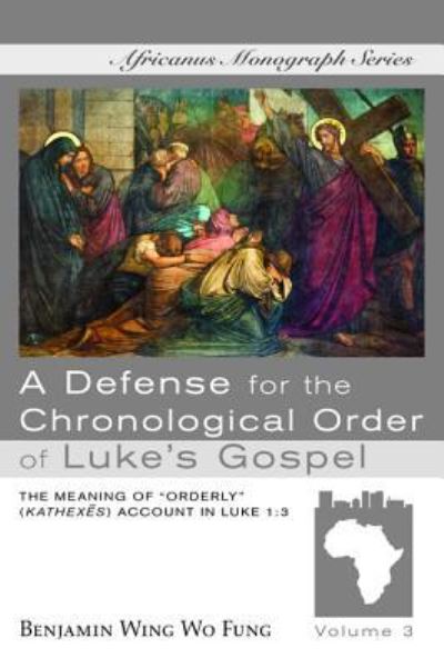 Cover for Benjamin W W Fung · A Defense for the Chronological Order of Luke's Gospel: The Meaning of &quot;Orderly&quot; (Kathexes) Account in Luke 1:3 - Africanus Monograph (Paperback Book) (2019)