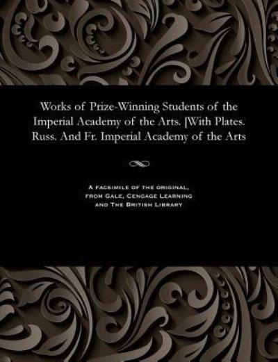 Works of Prize-Winning Students of the Imperial Academy of the Arts. [with Plates. Russ. and Fr. Imperial Academy of the Arts - V/A - Livres - Gale and the British Library - 9781535816137 - 13 décembre 1901