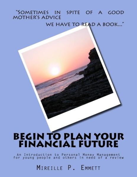 Cover for Mireille P Emmett · Begin To Plan Your Financial Future (Paperback Book) (2017)