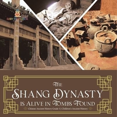 Cover for Baby Professor · The Shang Dynasty is Alive in Tombs Found Chinese Ancient History Grade 5 Children's Ancient History (Paperback Bog) (2022)