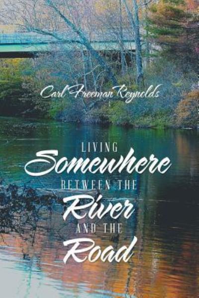 Cover for Carl Freeman Reynolds · Living Somewhere Between the River and the Road (Paperback Book) (2017)