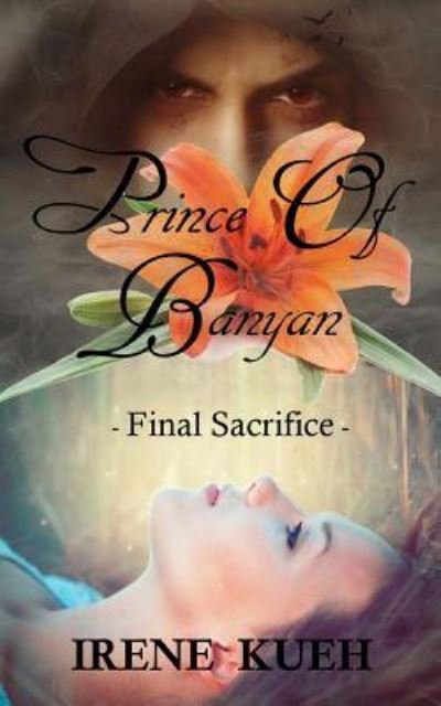 Prince of Banyan - Final Sacrifice - Irene Kueh - Libros - Createspace Independent Publishing Platf - 9781544937137 - 28 de marzo de 2017